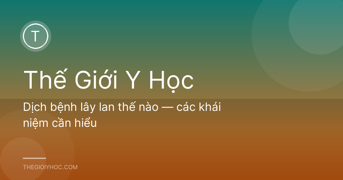 Dịch bệnh lây lan thế nào — các khái niệm cần hiểu