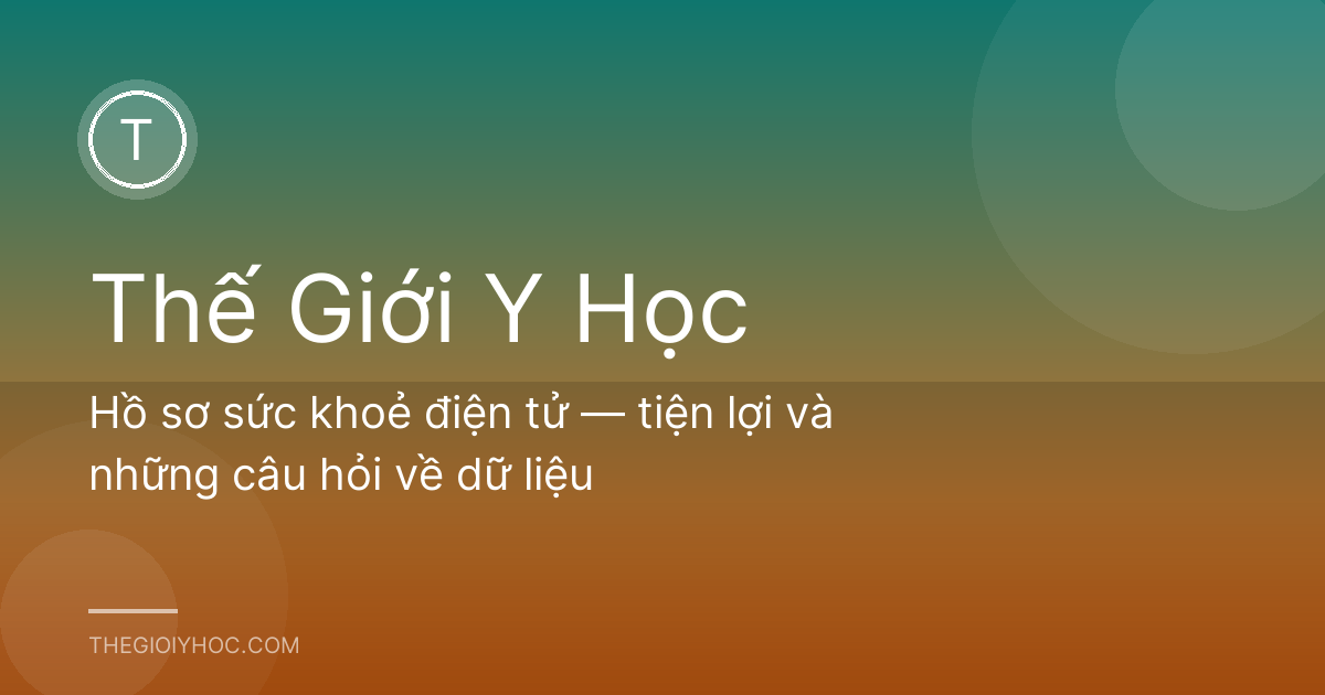 Hồ sơ sức khoẻ điện tử — tiện lợi và những câu hỏi về dữ liệu