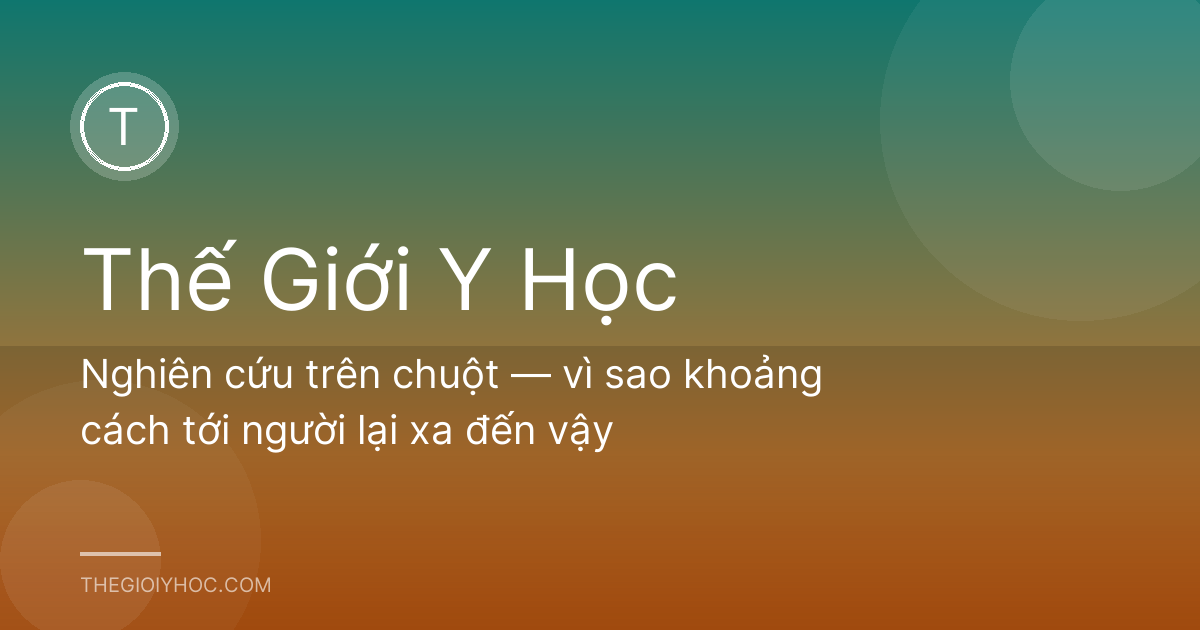 Nghiên cứu trên chuột — vì sao khoảng cách tới người lại xa đến vậy