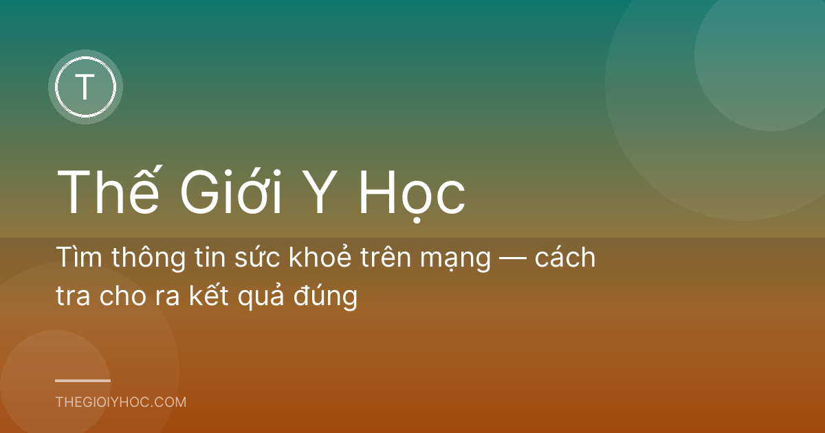 Tìm thông tin sức khoẻ trên mạng — cách tra cho ra kết quả đúng