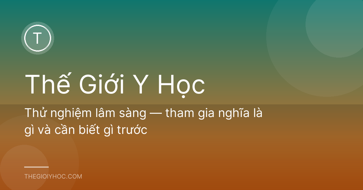 Thử nghiệm lâm sàng — tham gia nghĩa là gì và cần biết gì trước