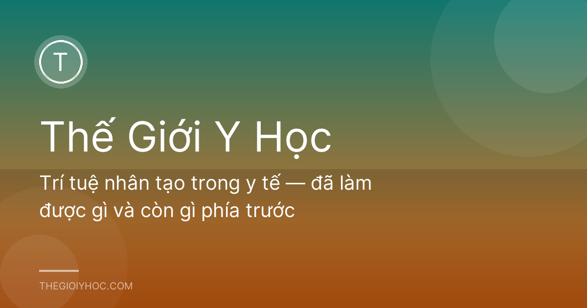 Trí tuệ nhân tạo trong y tế — đã làm được gì và còn gì phía trước